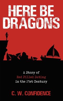 Cover Here Be Dragons - A Story of Red Pilled Dating in the 21st Century. (eBook, ePUB)