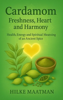 Cardamom - Freshnes, Heart en Harmony (Gezonde Voeding & Kruiden - Lichaam & Ziel, #1) (eBook, ePUB) - Maatman, Hilke Cardamom - Freshnes, Heart en Harmony (Gezonde Voeding & Kruiden - Lichaam & Ziel, #1) (eBook, ePUB) - Maatman, Hilke