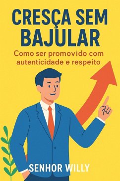 Cover Cresça Sem Bajular: Como ser promovido com autenticidade e respeito (eBook, ePUB)
