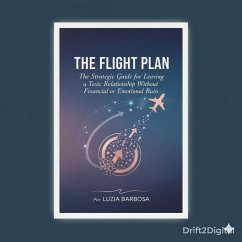 Cover TITLE: The Flight Plan SUBTITLE: The Strategic Guide for Leaving a Toxic Relationship Without Financial or Emotional Ruin AUTHOR: Luzia Barbosa (eBook, ePUB)