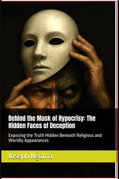 Cover Behind the Mask of Hypocrisy: The Hidden Faces of Deception: Exposing the Truth Hidden Beneath Religious and Worldly Appearances (eBook, ePUB)