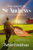 The Magic In St Andrews By The Positive Golfer (eBook, ePUB) The Magic In St Andrews By The Positive Golfer (eBook, ePUB)