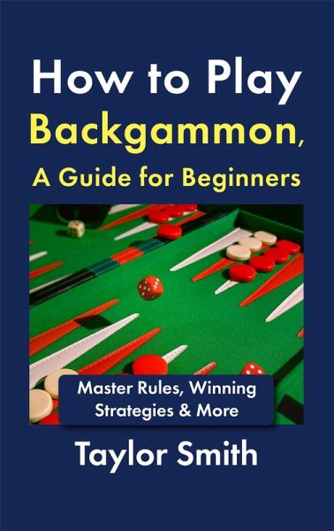 How to Play Backgammon, a Guide for Beginners: Master Rules, Winning Strategies & More (eBook, ePUB) How to Play Backgammon, a Guide for Beginners: Master Rules, Winning Strategies & More (eBook, ePUB)