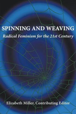 Spinning and Weaving: Radical Feminism for the 21st Century (eBook, ePUB) - Miller, Elizabeth