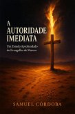 A Autoridade Imediata: Um Estudo Aprofundado do Evangelho de Marcos (eBook, ePUB)