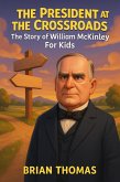 The President at the Crossroads: The Story of William McKinley For Kids (eBook, ePUB)