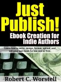 Just Publish! Ebook Creation for Indie Authors: Learn How to Write, Design, Format, Upload, and Sell Your Own Book for Low Cost or Free. (eBook, ePUB) Just Publish! Ebook Creation for Indie Authors: Learn How to Write, Design, Format, Upload, and Sell Your Own Book for Low Cost or Free. (eBook, ePUB)