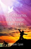 The Sickness, the Cause the Cure. (eBook, ePUB)