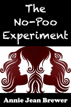 The No Poo Experiment: Can You Really Clean Your Hair Without Shampoo (eBook, ePUB) - Brewer, Annie Jean The No Poo Experiment: Can You Really Clean Your Hair Without Shampoo (eBook, ePUB) - Brewer, Annie Jean