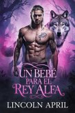 Un bebé para el rey alfa (spanish SERIE DE LA TRILOGÍA ALFA PROHIBIDA, #3) (eBook, ePUB) Un bebé para el rey alfa (spanish SERIE DE LA TRILOGÍA ALFA PROHIBIDA, #3) (eBook, ePUB)