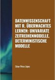 Datenwissenschaft mit R. Überwachtes Lernen: Univariate Zeitreihenmodelle. Deterministische Modelle (DATA SCIENCE) (eBook, ePUB)