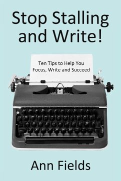 Cover Stop Stalling and Write: Ten Tips to Help You Focus, Write and Succeed (eBook, ePUB)