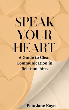 Cover Speak Your Heart: A Guide to Clear Communication in Relationships (eBook, ePUB)