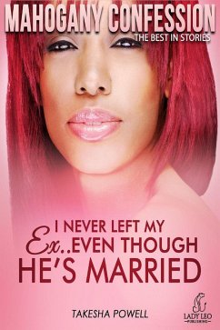 I Never Left My Ex...Even Though He's Married (Mahogany Confession) #2 (eBook, ePUB) - Powell, Takesha