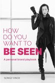 How Do You Want to BE SEEN: A personal brand playbook (eBook, ePUB)