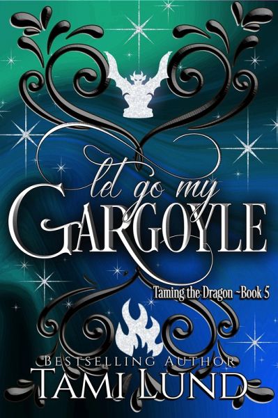 Let Go My Gargoyle (Taming the Dragon, #5) (eBook, ePUB) Let Go My Gargoyle (Taming the Dragon, #5) (eBook, ePUB)