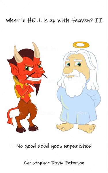 What in Hell Is up with Heaven? II No Good Deed Goes Unpunished... (eBook, ePUB) What in Hell Is up with Heaven? II No Good Deed Goes Unpunished... (eBook, ePUB)