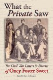 What the Private Saw: The Civil War Letters & Diaries of Oney Foster Sweet (eBook, ePUB)