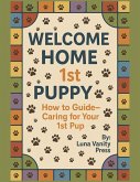 Welcome Home 1st Puppy!! (How to Guide-Caring for Your 1st Puppy) (eBook, ePUB)