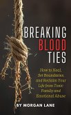 Breaking Blood Ties: How to Heal, Set Boundaries, and Reclaim Your Life from Toxic Family and Emotional Abuse (eBook, ePUB)