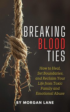 Cover Breaking Blood Ties: How to Heal, Set Boundaries, and Reclaim Your Life from Toxic Family and Emotional Abuse (eBook, ePUB)