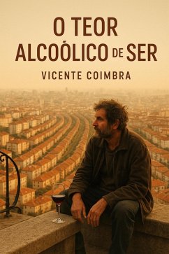 Teor Alcoólico de Ser (eBook, ePUB) - Coimbra, Vicente Teor Alcoólico de Ser (eBook, ePUB) - Coimbra, Vicente