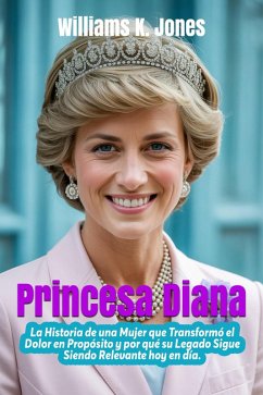Cover Princesa Diana: La Historia de una Mujer que Transformó el Dolor en Propósito y por qué su Legado Sigue Siendo Relevante hoy en día (eBook, ePUB)