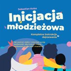 Inicjacja młodzieżowa - Kompletna instrukcja dojrzewania: Jak poznać siebie i rozwinąć swoją osobowość, aby krok po kroku realizować swoje cele i marzenia (MP3-Download)