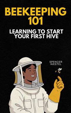 Cover Beekeeping 101: Learning To Start Your First Hive (eBook, ePUB)