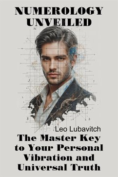 Cover Numerology Unveiled. The Master Key to Your Personal Vibration and Universal Truth. (eBook, ePUB)