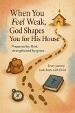 When You Feel Weak, God Shapes You for His House (eBook, ePUB) When You Feel Weak, God Shapes You for His House (eBook, ePUB)