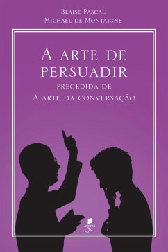 A arte de persuadir: precedida de A arte da conversação (eBook, ePUB) - Pascal, Blaise; Montaigne