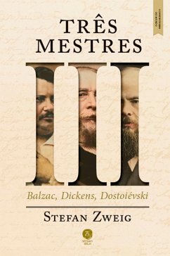 Três mestres: Balzac, Dickens, Dostoiévski Construtores do mundo, vol. I (eBook, ePUB) - Zweig, Stefan