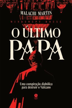 O último Papa: Uma conspiração diabólica para destruir o Vaticano (eBook, ePUB) - Martin, Malachi