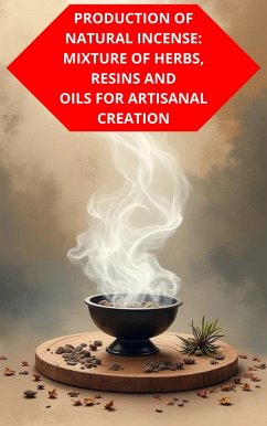 Cover Production Of Natural Incense: Mixture Of Herbs, Resins And Oils For Artisanal Creation (eBook, ePUB)