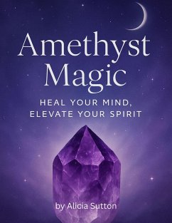 Cover Amethyst Magic: Heal Your Mind, Elevate Your Spirit (crystals, #2) (eBook, ePUB)