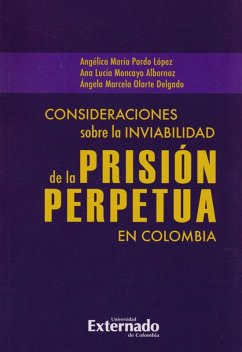 Consideraciones sobre la inviabilidad de la prisión perpetua en Colombia (eBook, PDF) - Pardo López, Angélica María; Moncayo Albornoz, Ana Lucía; Olarte Delgado, Ángela Marcela
