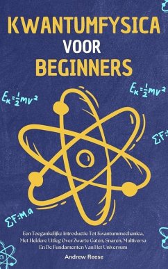 Cover Kwantumfysica voor Beginners: Een Toegankelijke Introductie Tot Kwantummechanica, Met Heldere Uitleg Over Zwarte Gaten, Snaren, Multiversa En De Fundamenten Van Het Universum (eBook, ePUB)