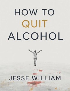 How to Quit Alcohol: A Guide to Lasting Freedom (eBook, ePUB) - William, Jesse