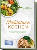 Meditatives Kochen: Achtsame & nährende Rezepte für innere Ruhe und Balance - inkl. Frühstück, Suppen, Eintöpfe, Currys, Gemüsegerichte & Desserts (eBook, ePUB)
