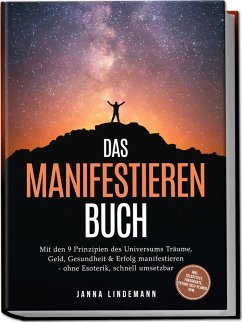 Cover Das Manifestieren Buch: Mit den 9 Prinzipien des Universums Träume, Geld, Gesundheit & Erfolg manifestieren - ohne Esoterik, schnell umsetzbar - inkl. Selbsttest, Fokuskarte, Future-Self-Planer uvm. (eBook, ePUB)