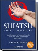 Shiatsu für zuhause - Das Praxisbuch: Mit Selbstmassage & Akupressur Schritt für Schritt gegen Stress, Verspannungen und Schmerzen - inkl. 5-Min.-Routinen, Meridian-Karten, 21-Tage-Challenge uvm. (eBook, ePUB)