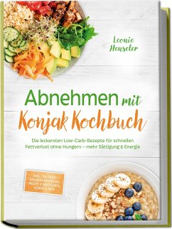 Abnehmen mit Konjak Kochbuch: Die leckersten Low-Carb-Rezepte für schnellen Fettverlust ohne Hungern - mehr Sättigung & Energie - inkl. 30-Tage-Ernährungsplan, Brote & Brötchen, Soßen & Dips (eBook, ePUB) - Henseler, Leonie