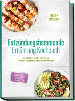 Cover Entzündungshemmende Ernährung Kochbuch: Die leckersten Rezepte für jeden Tag - für mehr Energie und weniger Entzündungen - inkl. 30-Tage-Ernährungsplan, Brotrezepte, Soßen & Dips, Getränke & Tees (eBook, ePUB)