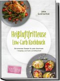Heißluftfritteuse Low-Carb Kochbuch: Die leckersten Rezepte für jeden Geschmack - knusprig, Low-Carb und blitzschnell - inkl. 30-Tage-Ernährungsplan, Frühstück, Snacks, Süßes & Resteverwertung (eBook, ePUB)