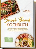 Snack Board Kochbuch: Kreative Ideen für jede Gelegenheit - von Käse- & Wurst-Boards bis veganen, süßen & internationalen Varianten - inkl. Dips, Aufstrichen, Mini-Gebäck & Knabbereien (eBook, ePUB)