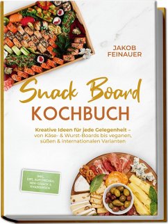 Snack Board Kochbuch: Kreative Ideen für jede Gelegenheit - von Käse- & Wurst-Boards bis veganen, süßen & internationalen Varianten - inkl. Dips, Aufstrichen, Mini-Gebäck & Knabbereien (eBook, ePUB) - Feinauer, Jakob