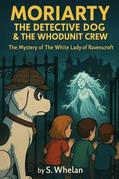 Moriarty the Detective Dog & The Whodunit Crew - The Mystery of the White Lady of Ravenscroft (eBook, ePUB) - Whelan, S.