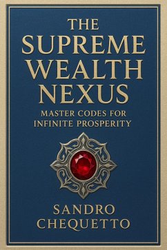 The Supreme Wealth Nexus Master Codes for Infinite Prosperity (eBook, ePUB) - Chequetto, Sandro Jose