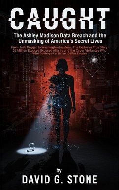 Cover Caught: The Ashley Madison Data Breach and the Unmasking of America's Secret Lives From Josh Duggar to Washington Insiders (eBook, ePUB)